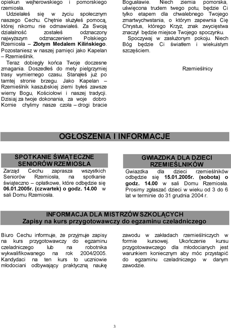 Teraz dobiegły końca Twoje doczesne zmagania. Doszedłeś do mety pielgrzymiej trasy wymiernego czasu. Stanąłeś już po tamtej stronie brzegu.