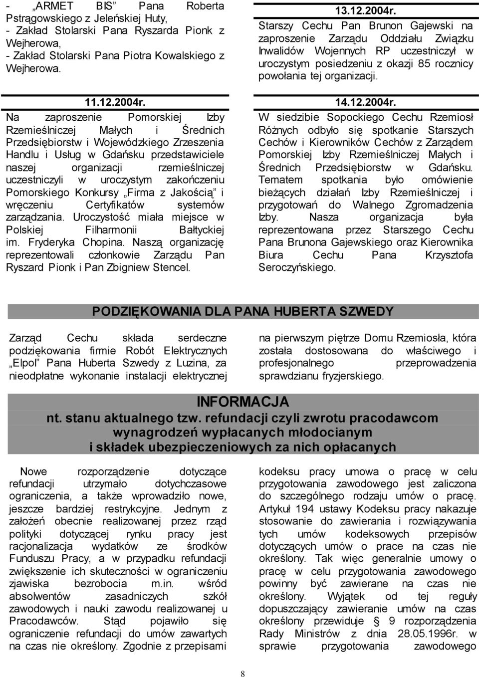 uroczystym zakończeniu Pomorskiego Konkursy Firma z Jakością i wręczeniu Certyfikatów systemów zarządzania. Uroczystość miała miejsce w Polskiej Filharmonii Bałtyckiej im. Fryderyka Chopina.