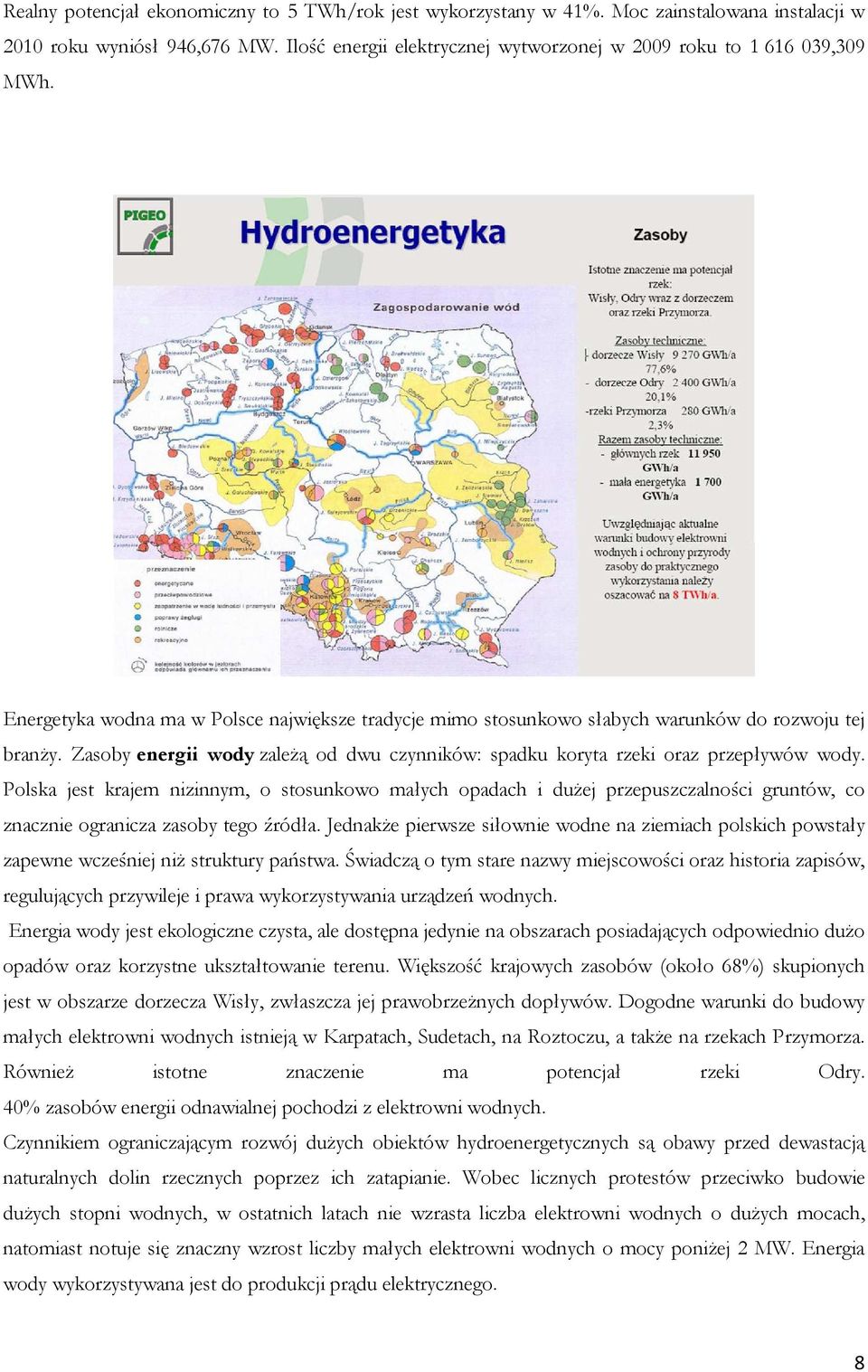 Polska jest krajem nizinnym, o stosunkowo małych opadach i dużej przepuszczalności gruntów, co znacznie ogranicza zasoby tego źródła.