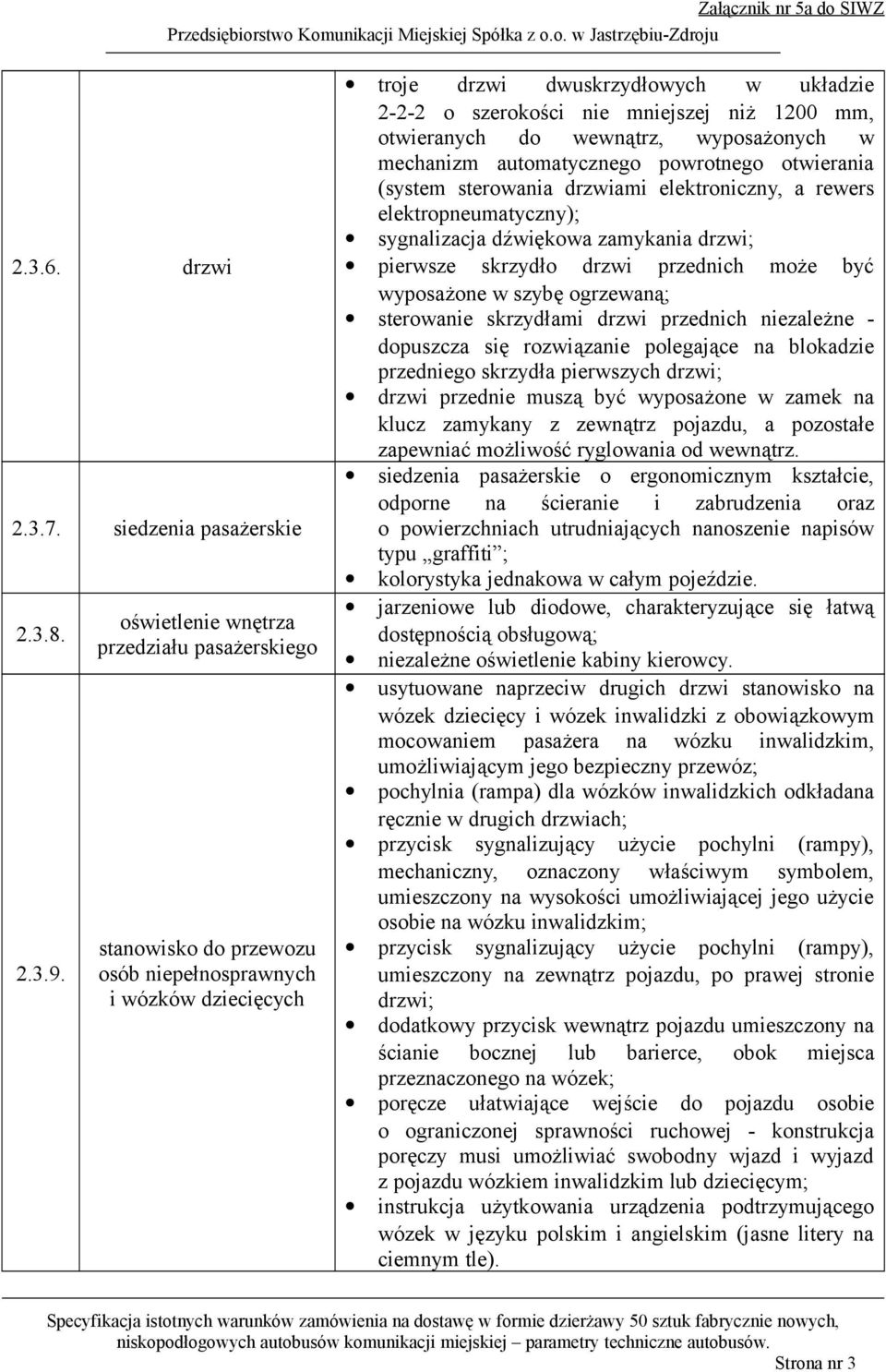 otwieranych do wewnątrz, wyposażonych w mechanizm automatycznego powrotnego otwierania (system sterowania drzwiami elektroniczny, a rewers elektropneumatyczny); sygnalizacja dźwiękowa zamykania