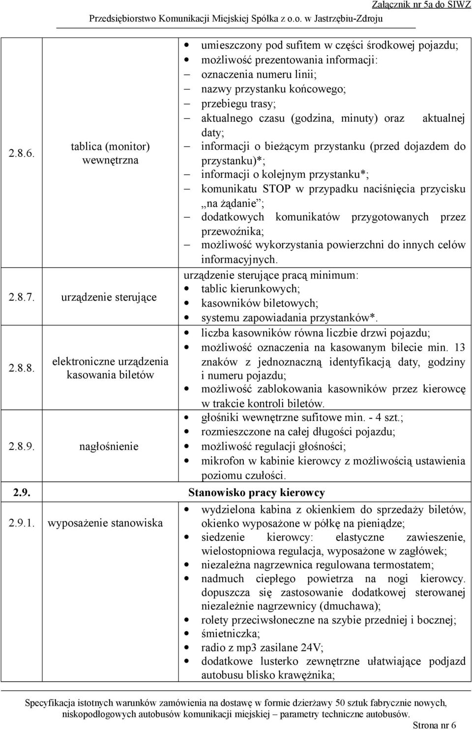 minuty) oraz aktualnej daty; informacji o bieżącym przystanku (przed dojazdem do przystanku)*; informacji o kolejnym przystanku*; komunikatu STOP w przypadku naciśnięcia przycisku na żądanie ;