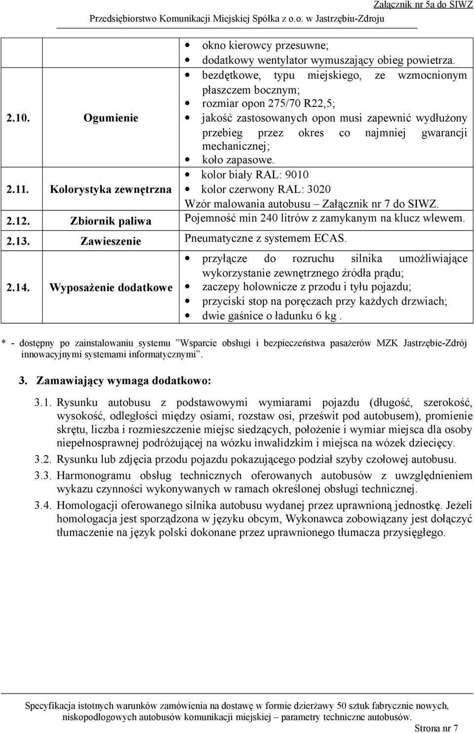 Kolorystyka zewnętrzna kolor czerwony RAL: 3020 Wzór malowania autobusu Załącznik nr 7 do SIWZ. 2.12. Zbiornik paliwa Pojemność min 240 litrów z zamykanym na klucz wlewem. 2.13.