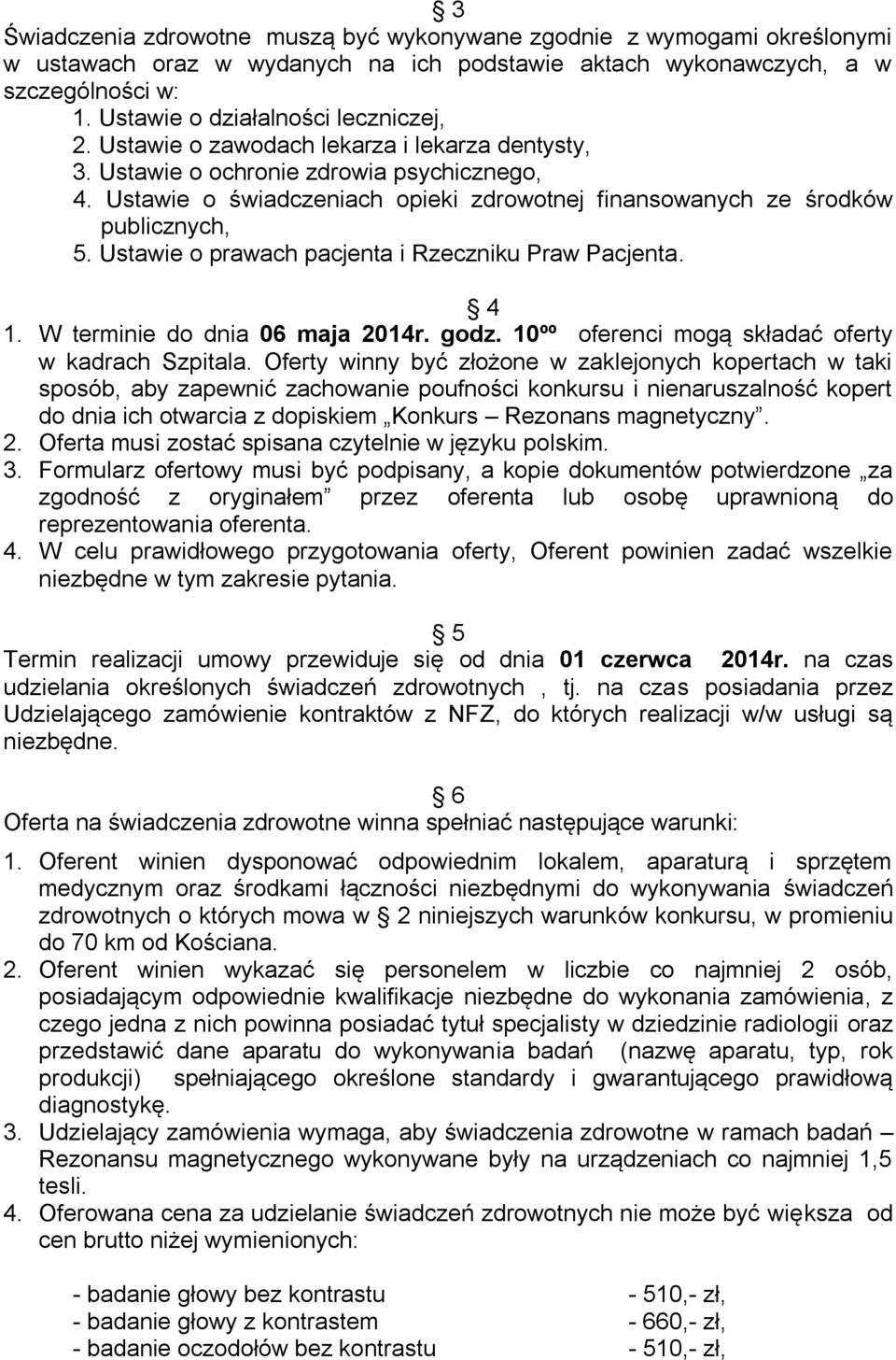 Ustawie o świadczeniach opieki zdrowotnej finansowanych ze środków publicznych, 5. Ustawie o prawach pacjenta i Rzeczniku Praw Pacjenta. 4 1. W terminie do dnia 06 maja 2014r. godz.