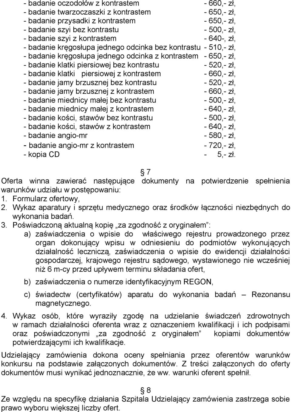 zł, - badanie klatki piersiowej z kontrastem - 660,- zł, - badanie jamy brzusznej bez kontrastu - 520,- zł, - badanie jamy brzusznej z kontrastem - 660,- zł, - badanie miednicy małej bez kontrastu -