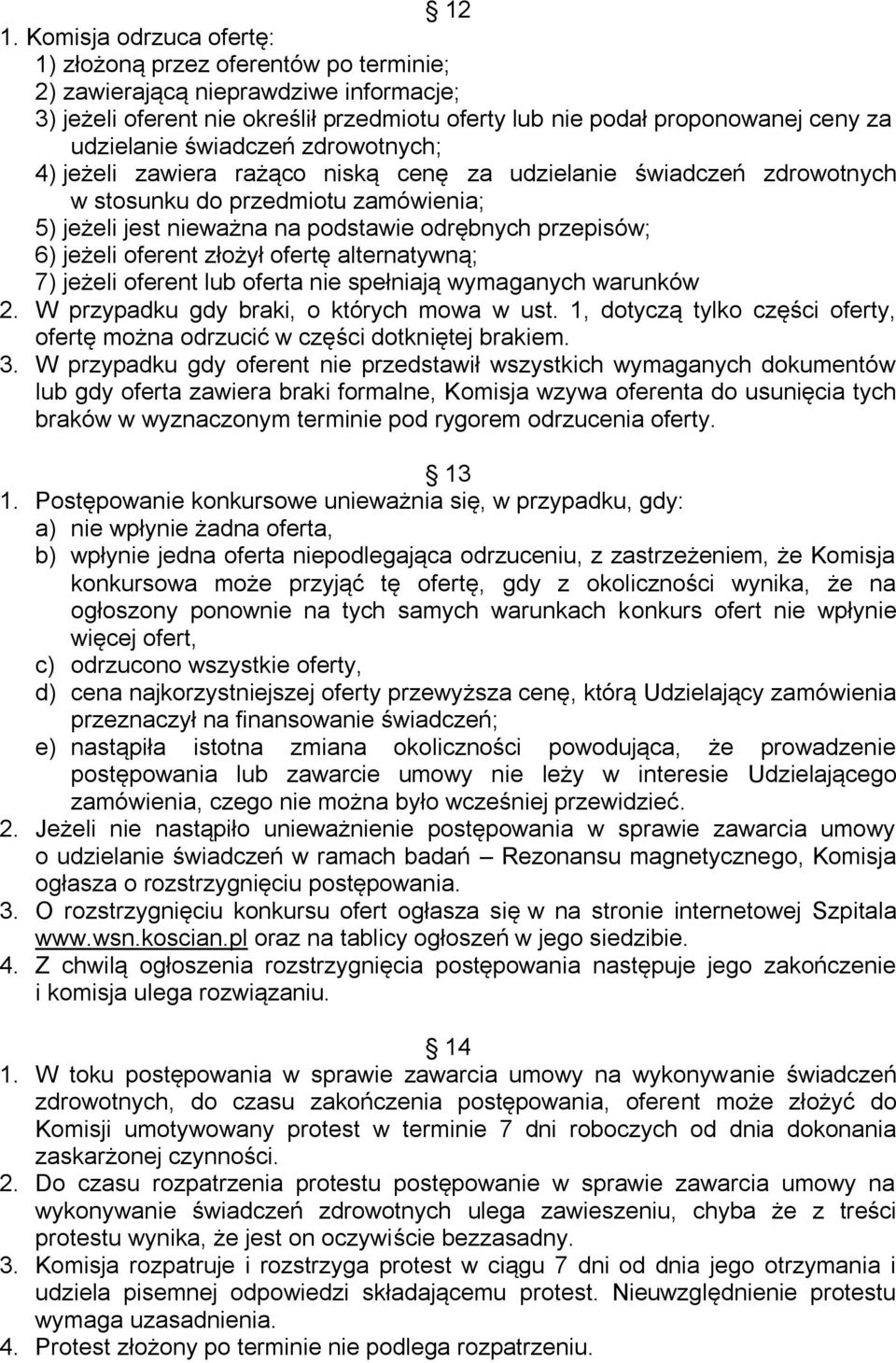 przepisów; 6) jeżeli oferent złożył ofertę alternatywną; 7) jeżeli oferent lub oferta nie spełniają wymaganych warunków 2. W przypadku gdy braki, o których mowa w ust.