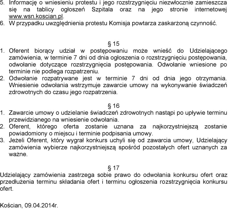 Oferent biorący udział w postępowaniu może wnieść do Udzielającego zamówienia, w terminie 7 dni od dnia ogłoszenia o rozstrzygnięciu postępowania, odwołanie dotyczące rozstrzygnięcia postępowania.