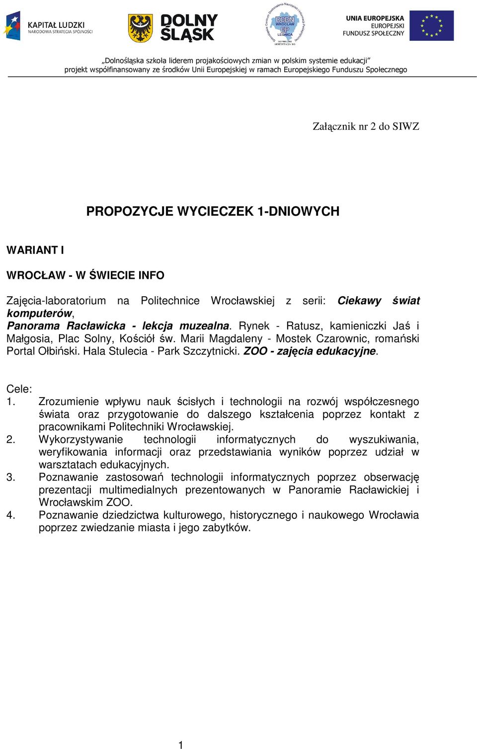 lekcja muzealna. Rynek - Ratusz, kamieniczki Jaś i Małgosia, Plac Solny, Kościół św. Marii Magdaleny - Mostek Czarownic, romański Portal Ołbiński. Hala Stulecia - Park Szczytnicki.