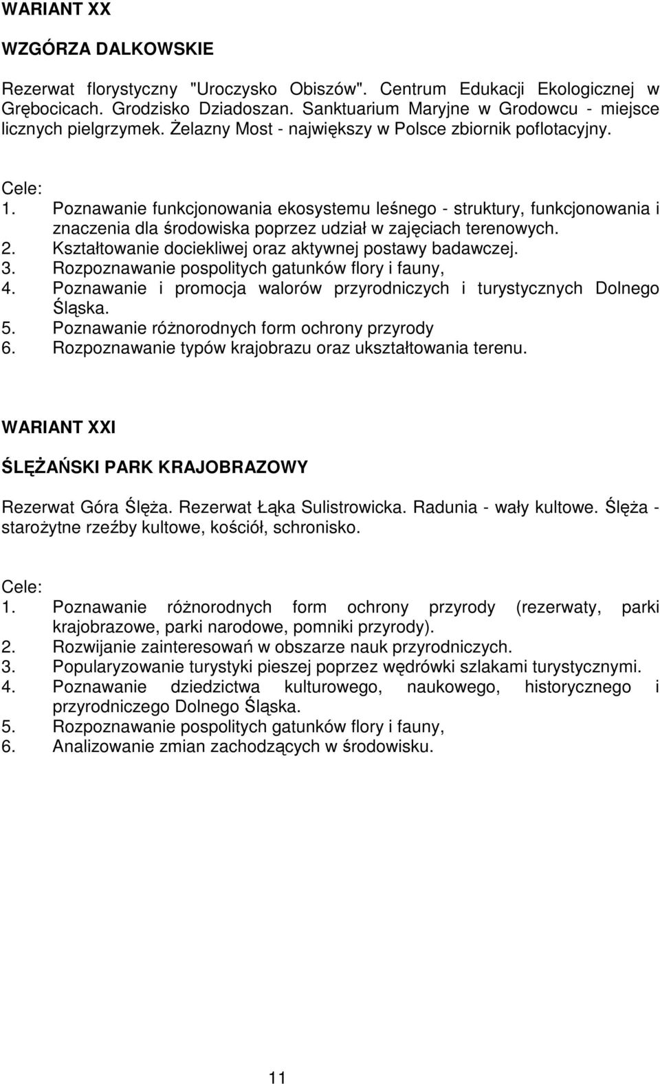 Poznawanie funkcjonowania ekosystemu leśnego - struktury, funkcjonowania i znaczenia dla środowiska poprzez udział w zajęciach terenowych. 2. Kształtowanie dociekliwej oraz aktywnej postawy badawczej.