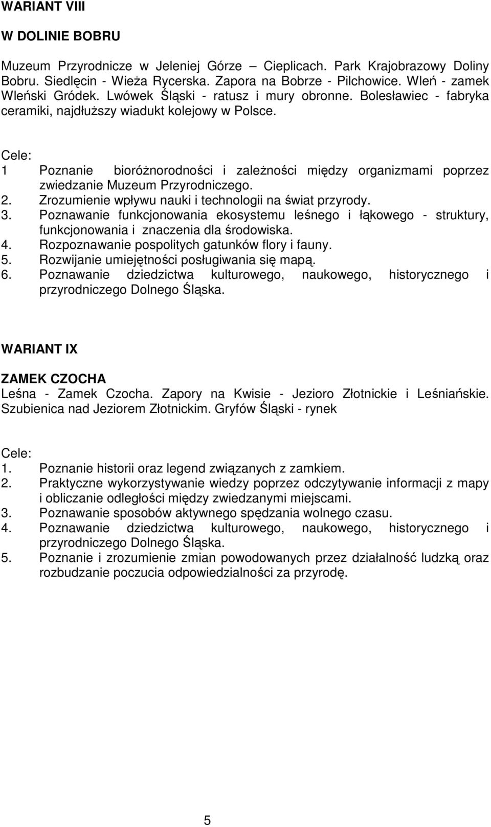 1 Poznanie bioróŝnorodności i zaleŝności między organizmami poprzez zwiedzanie Muzeum Przyrodniczego. 2. Zrozumienie wpływu nauki i technologii na świat przyrody. 3.