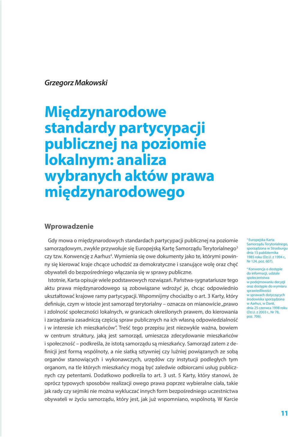 Wymienia się owe dokumenty jako te, którymi powinny się kierować kraje chcące uchodzić za demokratyczne i szanujące wolę oraz chęć obywateli do bezpośredniego włączania się w sprawy publiczne.