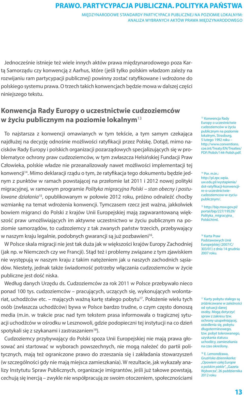 Konwencja Rady Europy o uczestnictwie cudzoziemców w życiu publicznym na poziomie lokalnym 13 To najstarsza z konwencji omawianych w tym tekście, a tym samym czekająca najdłużej na decyzję odnośnie