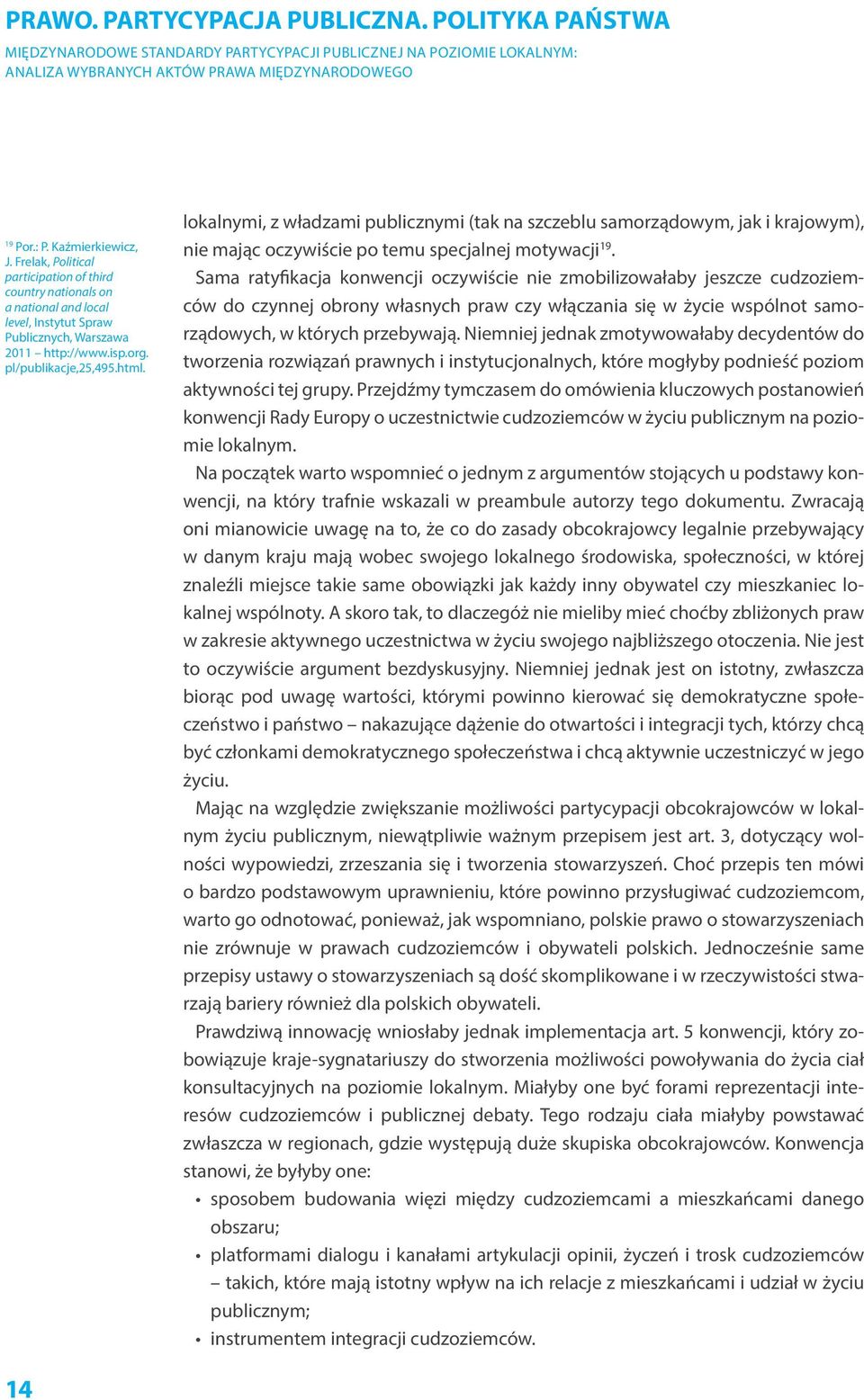 Sama ratyfikacja konwencji oczywiście nie zmobilizowałaby jeszcze cudzoziemców do czynnej obrony własnych praw czy włączania się w życie wspólnot samorządowych, w których przebywają.