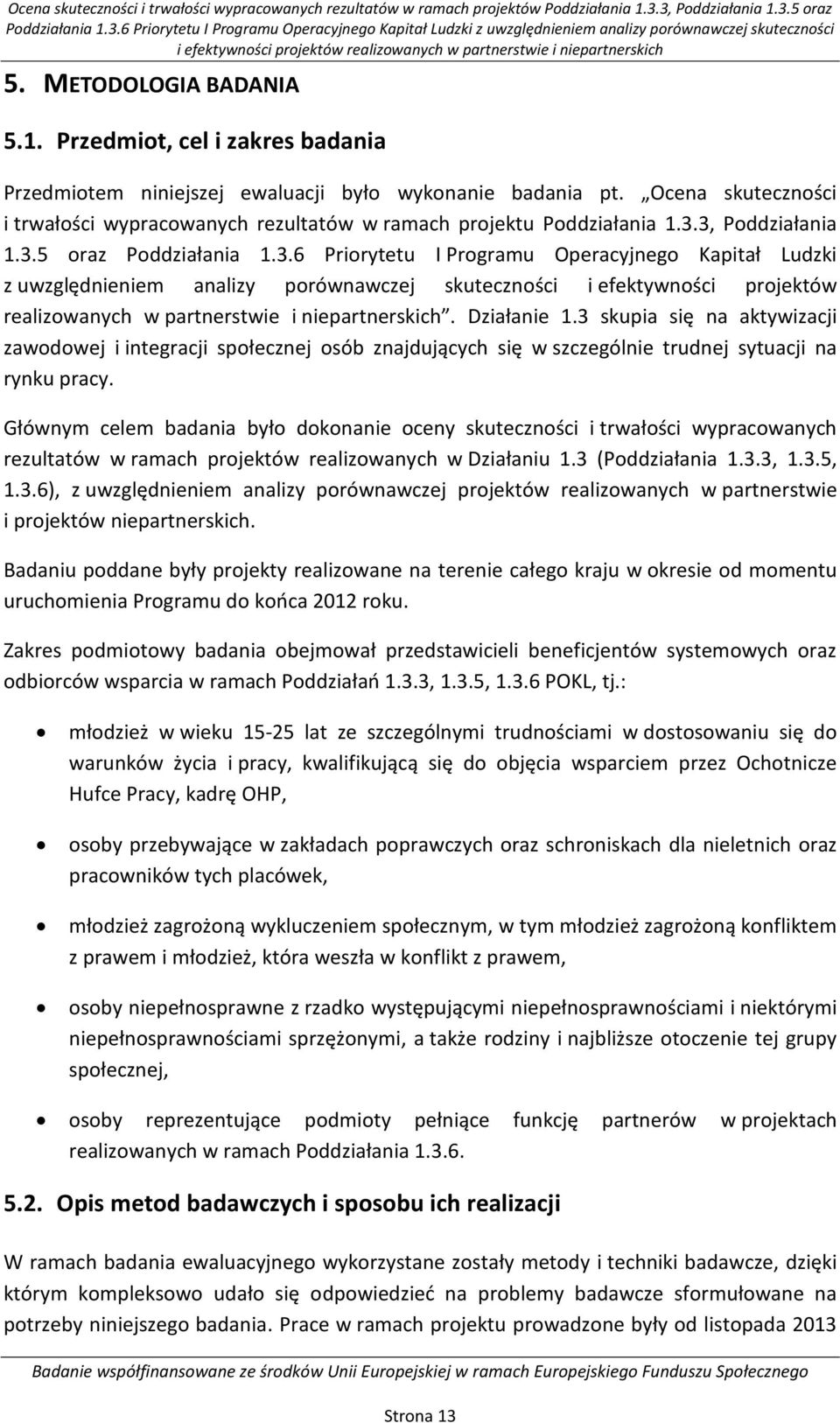 METODOLOGIA BADANIA 5.1. Przedmiot, cel i zakres badania Przedmiotem niniejszej ewaluacji było wykonanie badania pt.