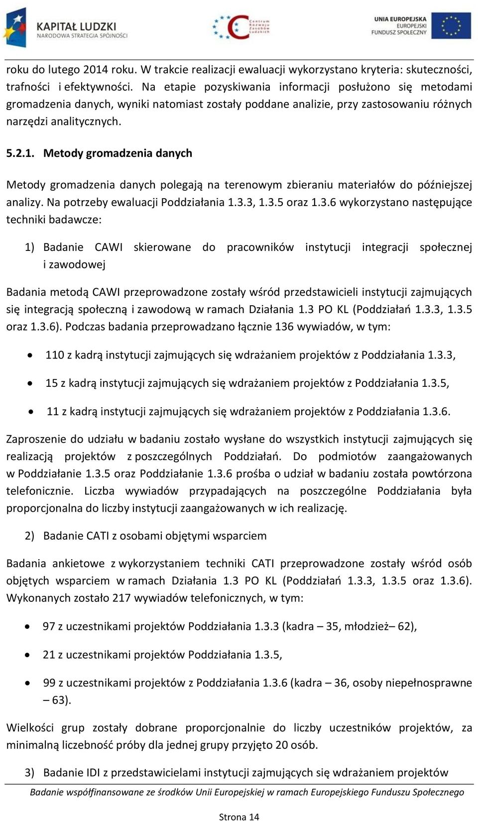 Metody gromadzenia danych Metody gromadzenia danych polegają na terenowym zbieraniu materiałów do późniejszej analizy. Na potrzeby ewaluacji Poddziałania 1.3.