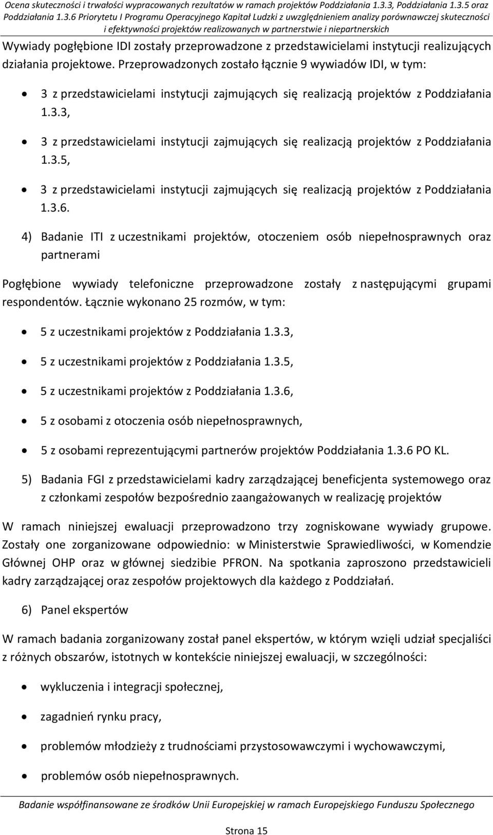 partnerstwie i niepartnerskich Wywiady pogłębione IDI zostały przeprowadzone z przedstawicielami instytucji realizujących działania projektowe.