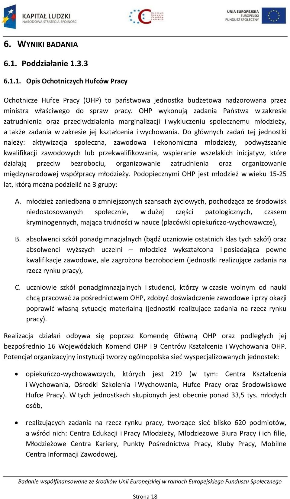 Do głównych zadań tej jednostki należy: aktywizacja społeczna, zawodowa i ekonomiczna młodzieży, podwyższanie kwalifikacji zawodowych lub przekwalifikowania, wspieranie wszelakich inicjatyw, które