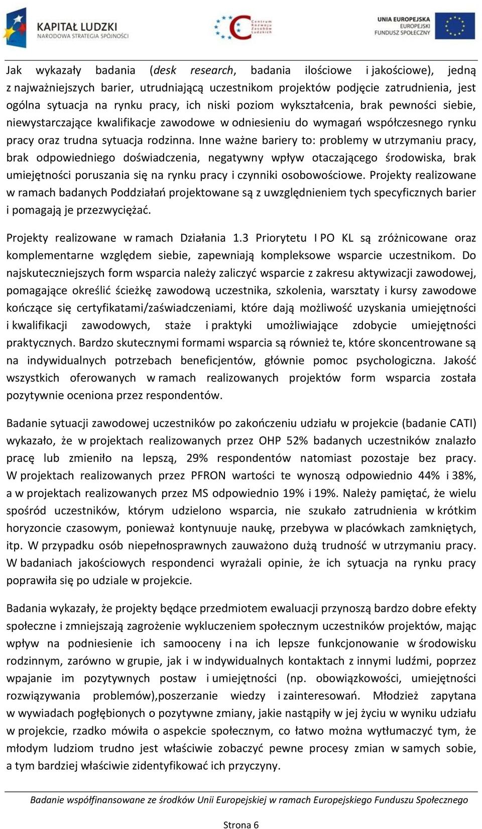 Inne ważne bariery to: problemy w utrzymaniu pracy, brak odpowiedniego doświadczenia, negatywny wpływ otaczającego środowiska, brak umiejętności poruszania się na rynku pracy i czynniki osobowościowe.