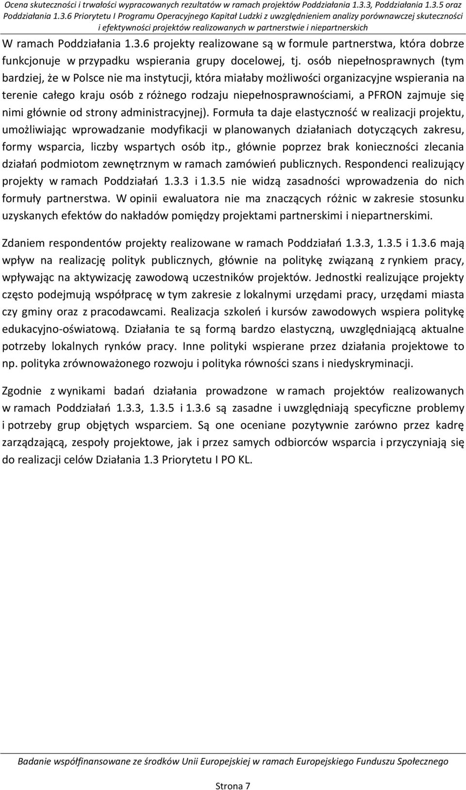 partnerstwie i niepartnerskich W ramach Poddziałania 1.3.6 projekty realizowane są w formule partnerstwa, która dobrze funkcjonuje w przypadku wspierania grupy docelowej, tj.