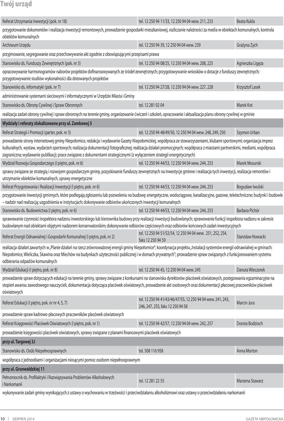 komunalnych Archiwum Urzędu tel. 12 250 94 39, 12 250 94 04 wew. 239 Grażyna Zych przyjmowanie, segregowanie oraz przechowywanie akt zgodnie z obowiązującymi przepisami prawa Stanowisko ds.