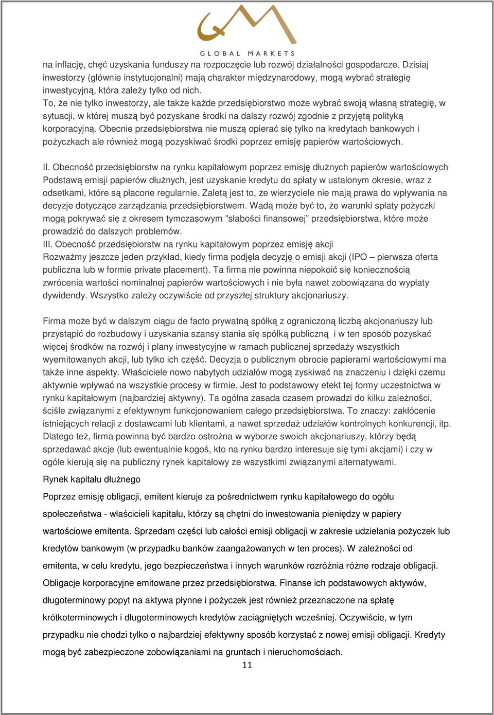 To, Ŝe nie tylko inwestorzy, ale takŝe kaŝde przedsiębiorstwo moŝe wybrać swoją własną strategię, w sytuacji, w której muszą być pozyskane środki na dalszy rozwój zgodnie z przyjętą polityką