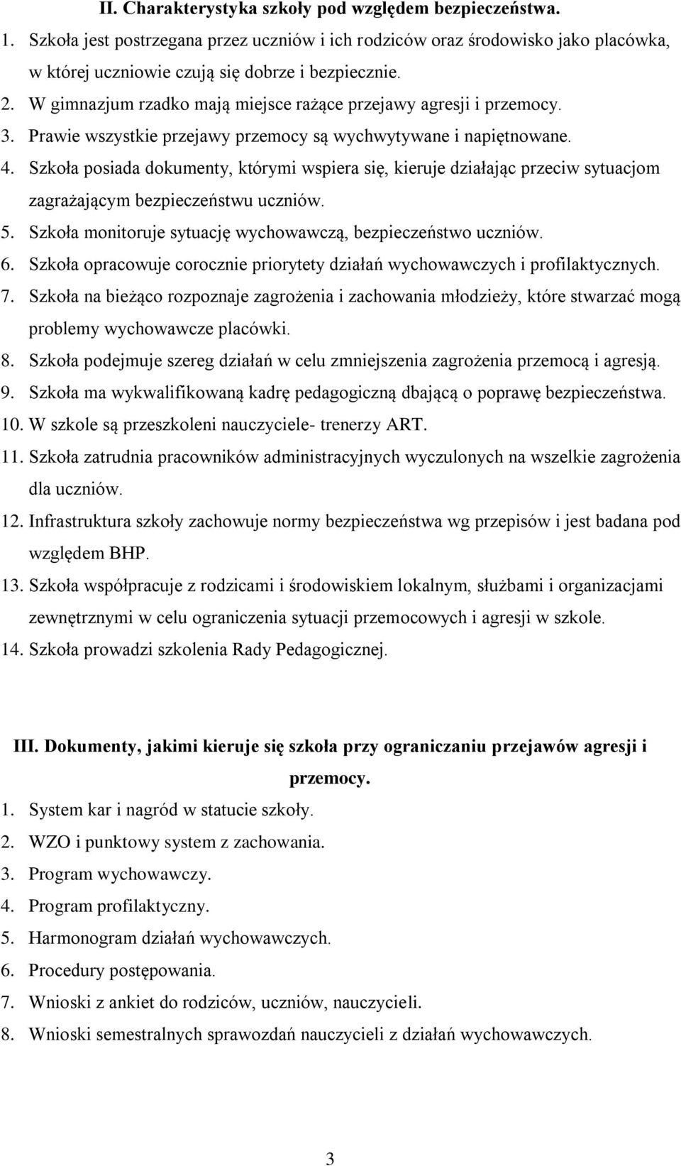 Szkoła posiada dokumenty, którymi wspiera się, kieruje działając przeciw sytuacjom zagrażającym bezpieczeństwu uczniów. 5. Szkoła monitoruje sytuację wychowawczą, bezpieczeństwo uczniów. 6.