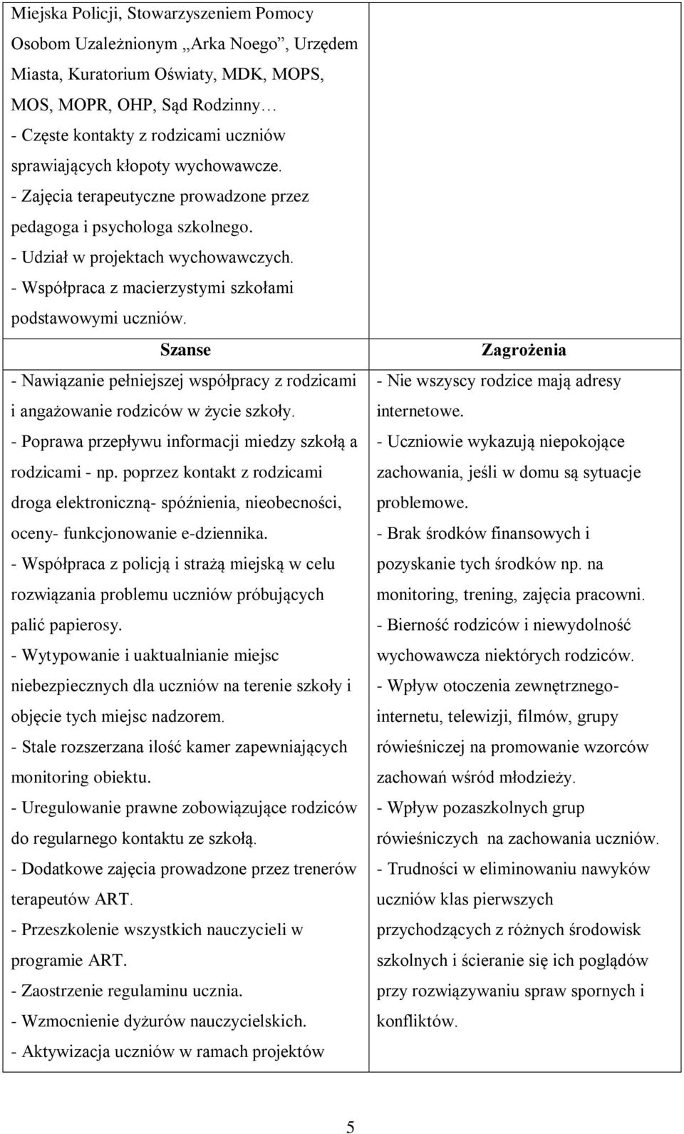 Szanse - Nawiązanie pełniejszej współpracy z rodzicami i angażowanie rodziców w życie szkoły. - Poprawa przepływu informacji miedzy szkołą a rodzicami - np.