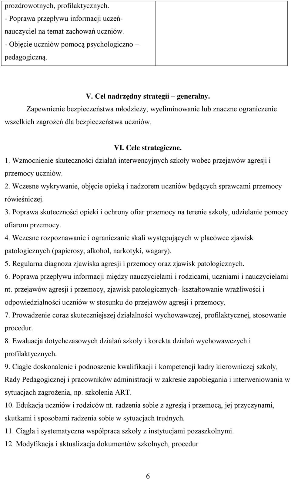 Wzmocnienie skuteczności działań interwencyjnych szkoły wobec przejawów agresji i przemocy uczniów. 2. Wczesne wykrywanie, objęcie opieką i nadzorem uczniów będących sprawcami przemocy rówieśniczej.