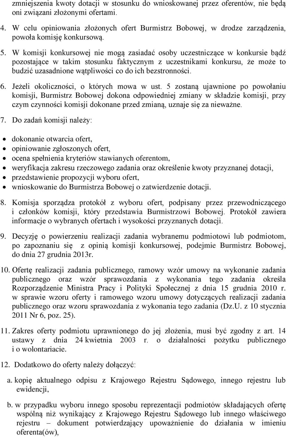 W komisji konkursowej nie mogą zasiadać osoby uczestniczące w konkursie bądź pozostające w takim stosunku faktycznym z uczestnikami konkursu, że może to budzić uzasadnione wątpliwości co do ich