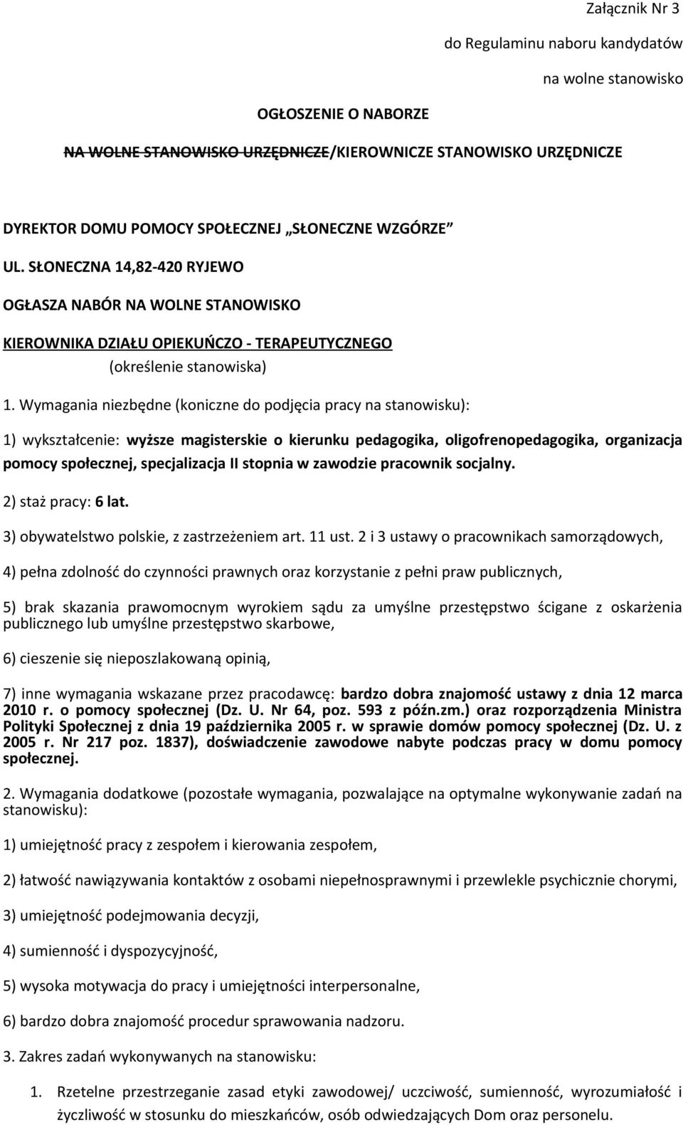 Wymagania niezbędne (koniczne do podjęcia pracy na stanowisku): 1) wykształcenie: wyższe magisterskie o kierunku pedagogika, oligofrenopedagogika, organizacja pomocy społecznej, specjalizacja II