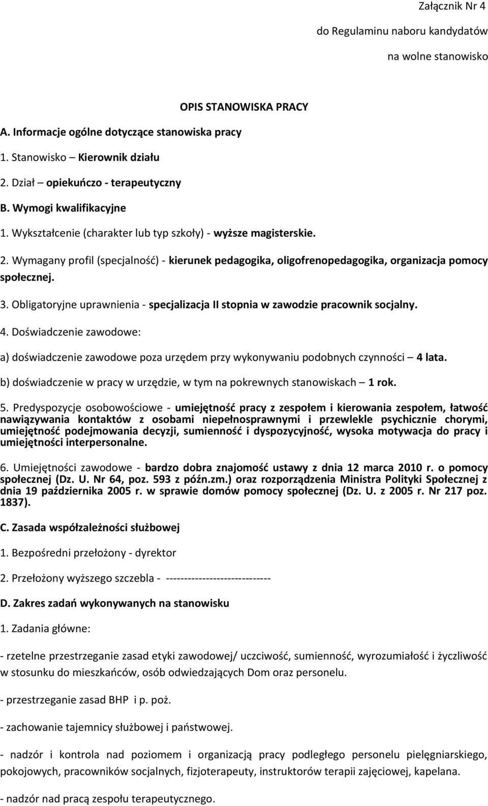 Wymagany profil (specjalność) - kierunek pedagogika, oligofrenopedagogika, organizacja pomocy społecznej. 3. Obligatoryjne uprawnienia - specjalizacja II stopnia w zawodzie pracownik socjalny. 4.