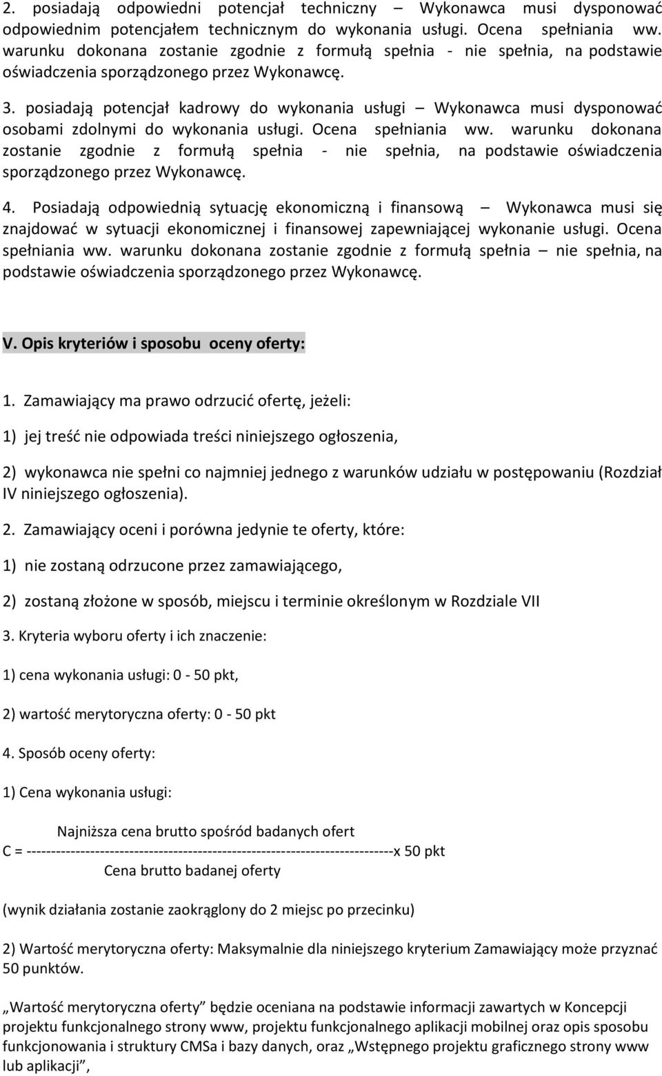 posiadają potencjał kadrowy do wykonania usługi Wykonawca musi dysponować osobami zdolnymi do wykonania usługi. Ocena spełniania ww.