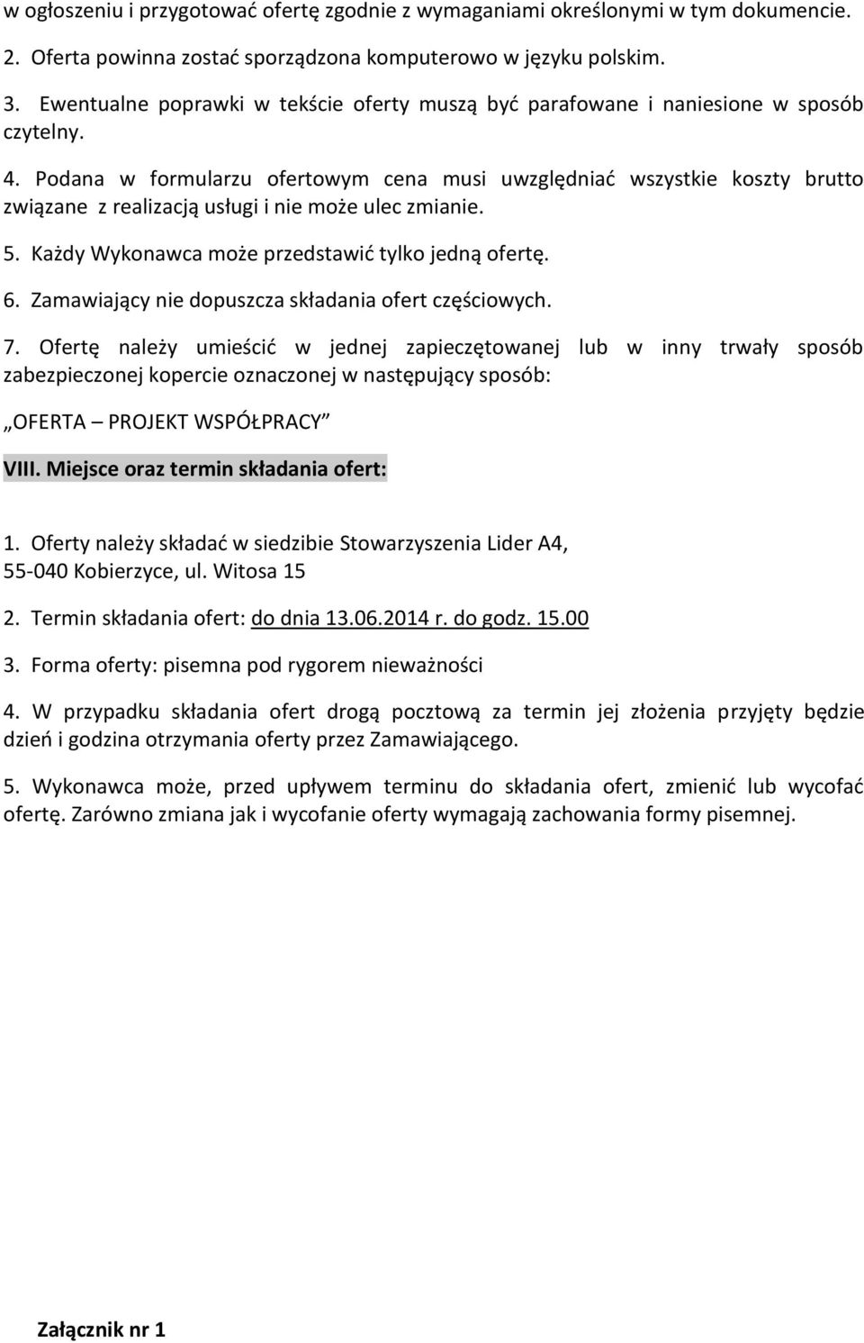 Podana w formularzu ofertowym cena musi uwzględniać wszystkie koszty brutto związane z realizacją usługi i nie może ulec zmianie. 5. Każdy Wykonawca może przedstawić tylko jedną ofertę. 6.