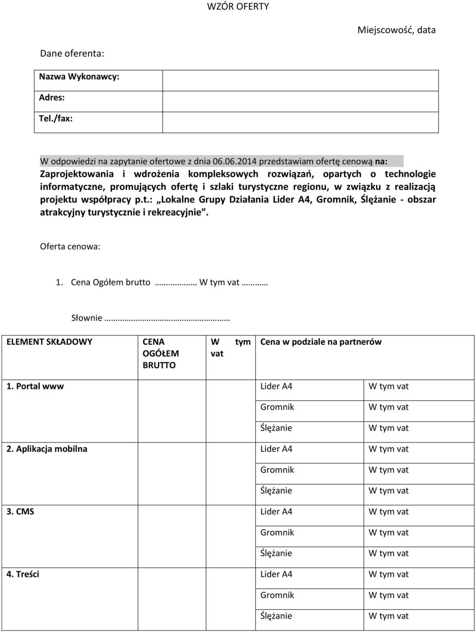 realizacją projektu współpracy p.t.: Lokalne Grupy Działania Lider A4,, - obszar atrakcyjny turystycznie i rekreacyjnie. Oferta cenowa: 1. Cena Ogółem brutto.