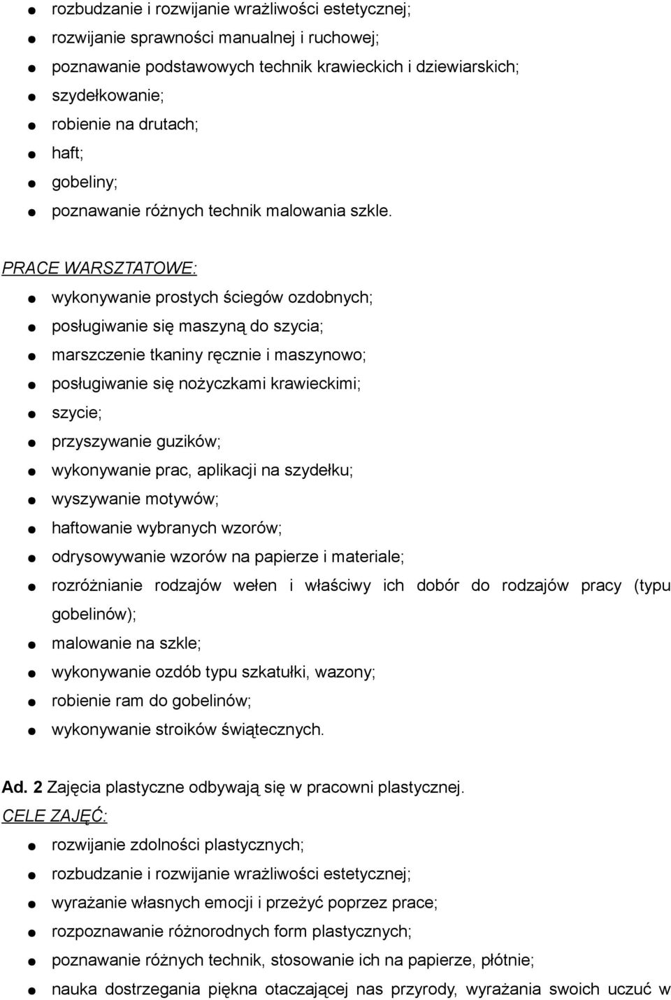 wykonywanie prostych ściegów ozdobnych; posługiwanie się maszyną do szycia; marszczenie tkaniny ręcznie i maszynowo; posługiwanie się nożyczkami krawieckimi; szycie; przyszywanie guzików; wykonywanie