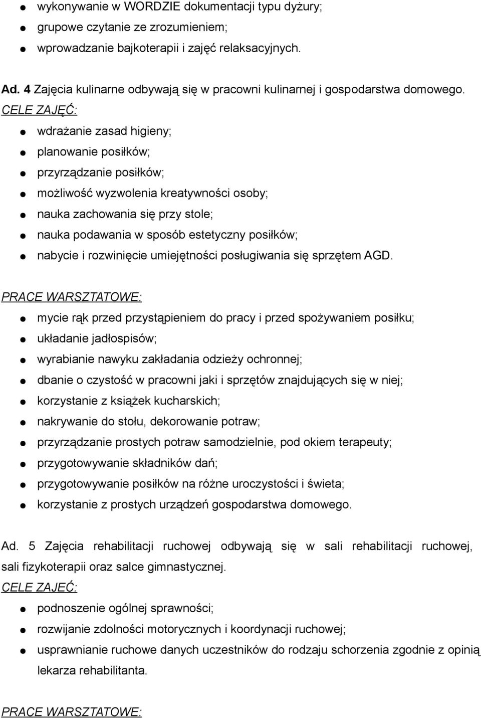 wdrażanie zasad higieny; planowanie posiłków; przyrządzanie posiłków; możliwość wyzwolenia kreatywności osoby; nauka zachowania się przy stole; nauka podawania w sposób estetyczny posiłków; nabycie i