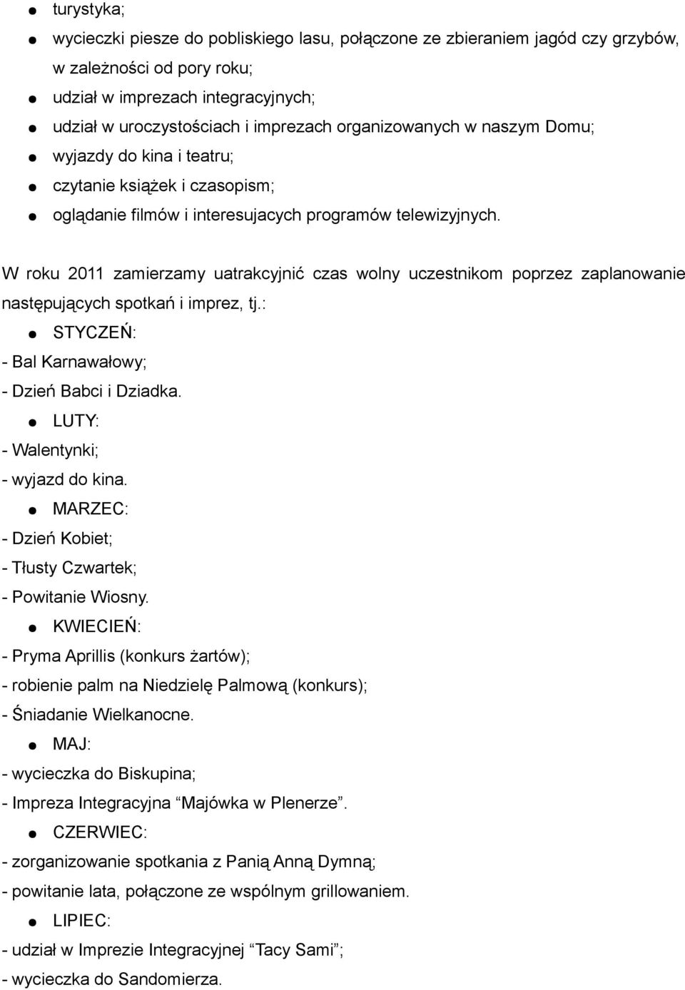 W roku 2011 zamierzamy uatrakcyjnić czas wolny uczestnikom poprzez zaplanowanie następujących spotkań i imprez, tj.: STYCZEŃ: - Bal Karnawałowy; - Dzień Babci i Dziadka.