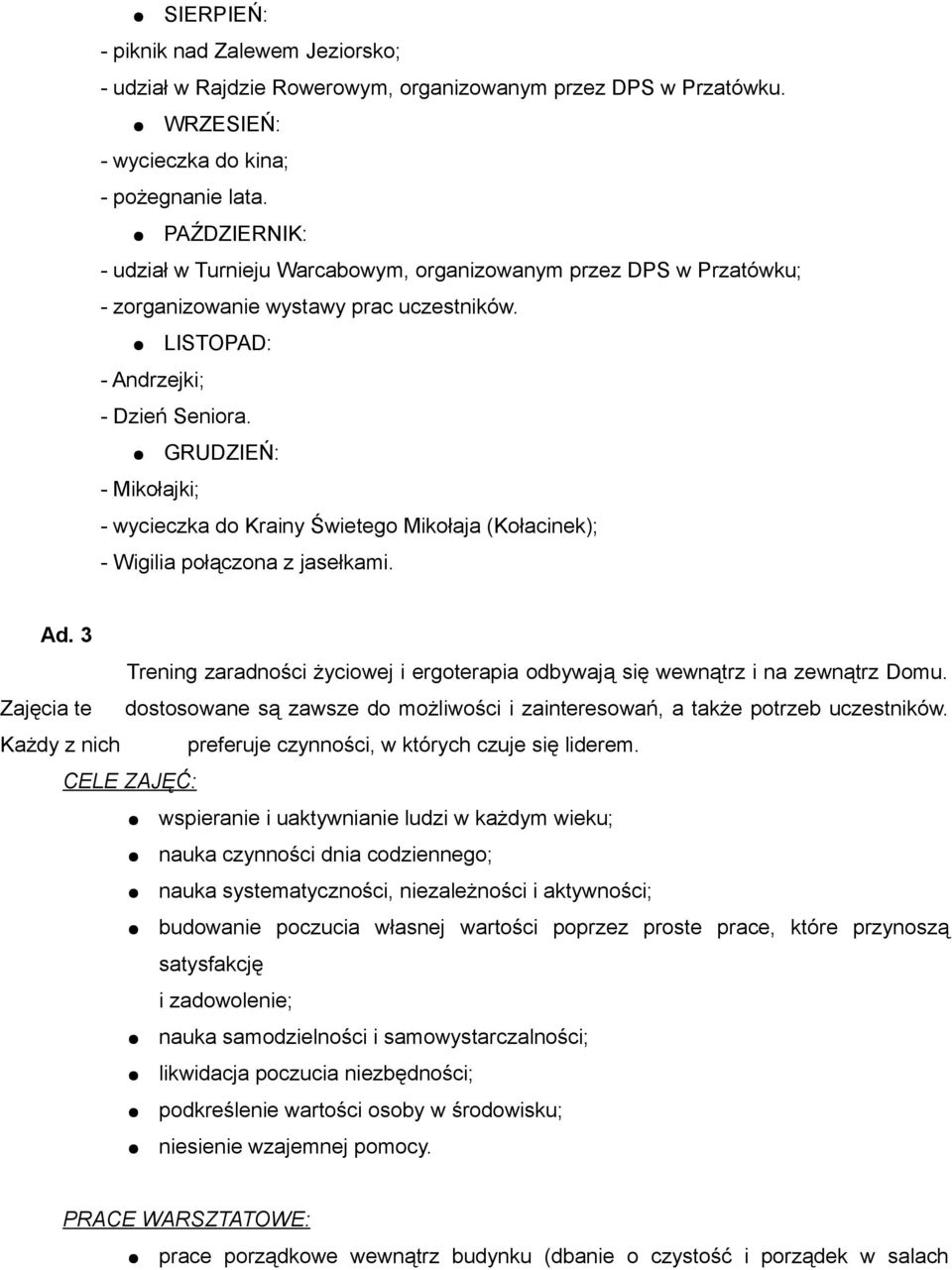 GRUDZIEŃ: - Mikołajki; - wycieczka do Krainy Świetego Mikołaja (Kołacinek); - Wigilia połączona z jasełkami. Ad. 3 Trening zaradności życiowej i ergoterapia odbywają się wewnątrz i na zewnątrz Domu.