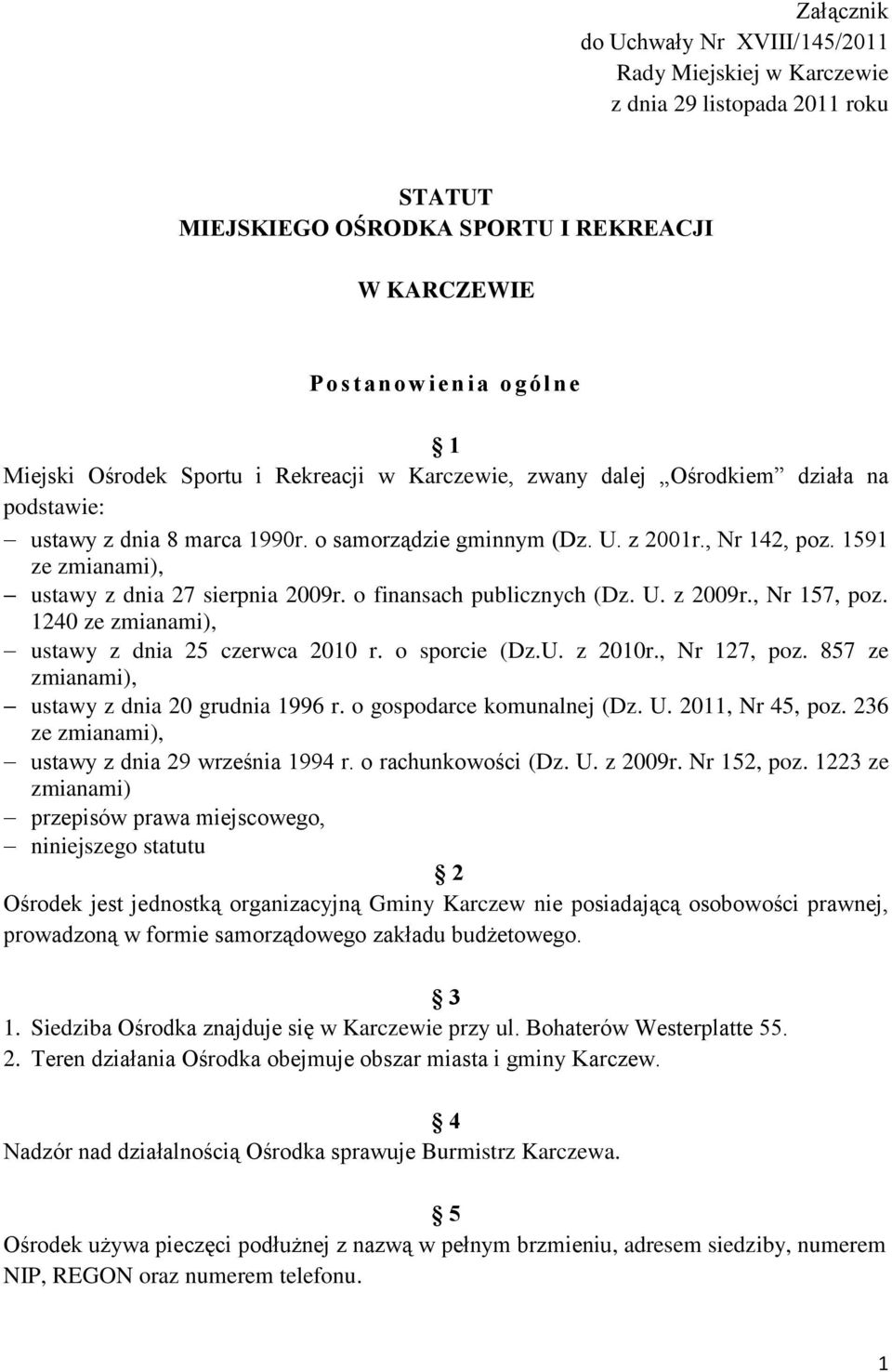 1591 ze zmianami), ustawy z dnia 27 sierpnia 2009r. o finansach publicznych (Dz. U. z 2009r., Nr 157, poz. 1240 ze zmianami), ustawy z dnia 25 czerwca 2010 r. o sporcie (Dz.U. z 2010r., Nr 127, poz.