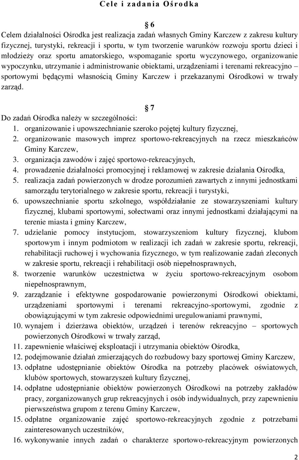 będącymi własnością Gminy Karczew i przekazanymi Ośrodkowi w trwały zarząd. 7 Do zadań Ośrodka należy w szczególności: 1. organizowanie i upowszechnianie szeroko pojętej kultury fizycznej, 2.