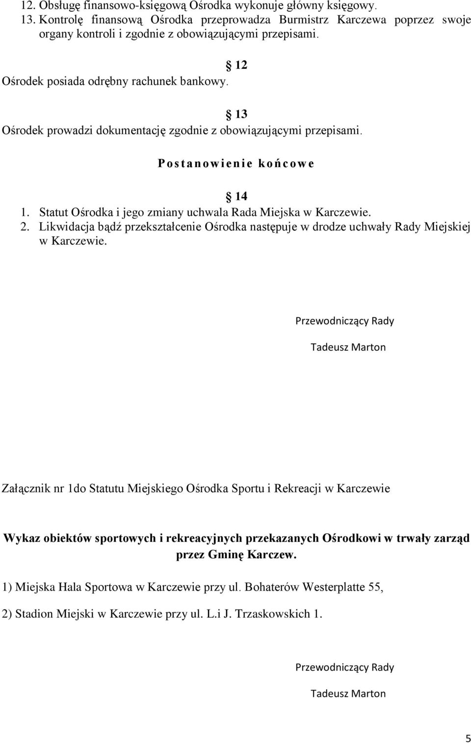 Statut Ośrodka i jego zmiany uchwala Rada Miejska w Karczewie. 2. Likwidacja bądź przekształcenie Ośrodka następuje w drodze uchwały Rady Miejskiej w Karczewie.