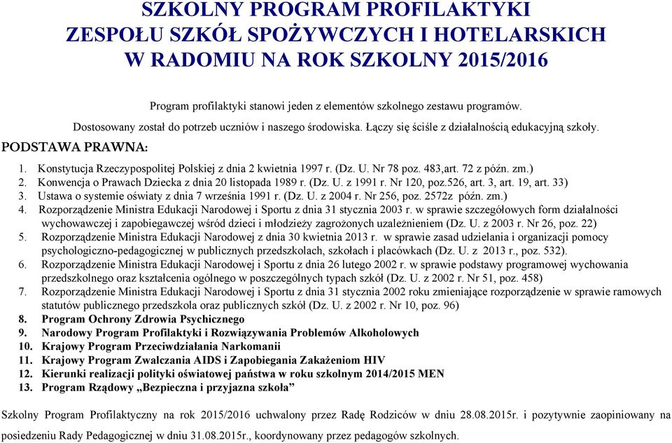 U. Nr 78 poz. 483,art. 72 z późn. zm.) 2. Konwencja o Prawach Dziecka z dnia 20 listopada 1989 r. (Dz. U. z 1991 r. Nr 120, poz.526, art. 3, art. 19, art. 33) 3.