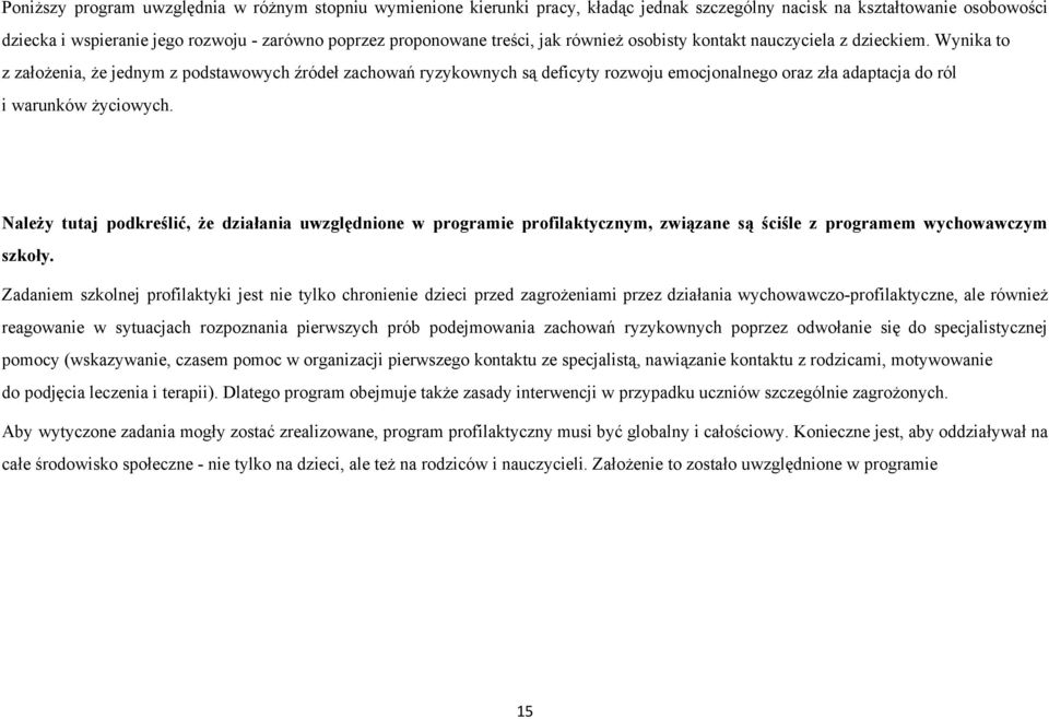 Wynika to z założenia, że jednym z podstawowych źródeł zachowań ryzykownych są deficyty rozwoju emocjonalnego oraz zła adaptacja do ról i warunków życiowych.