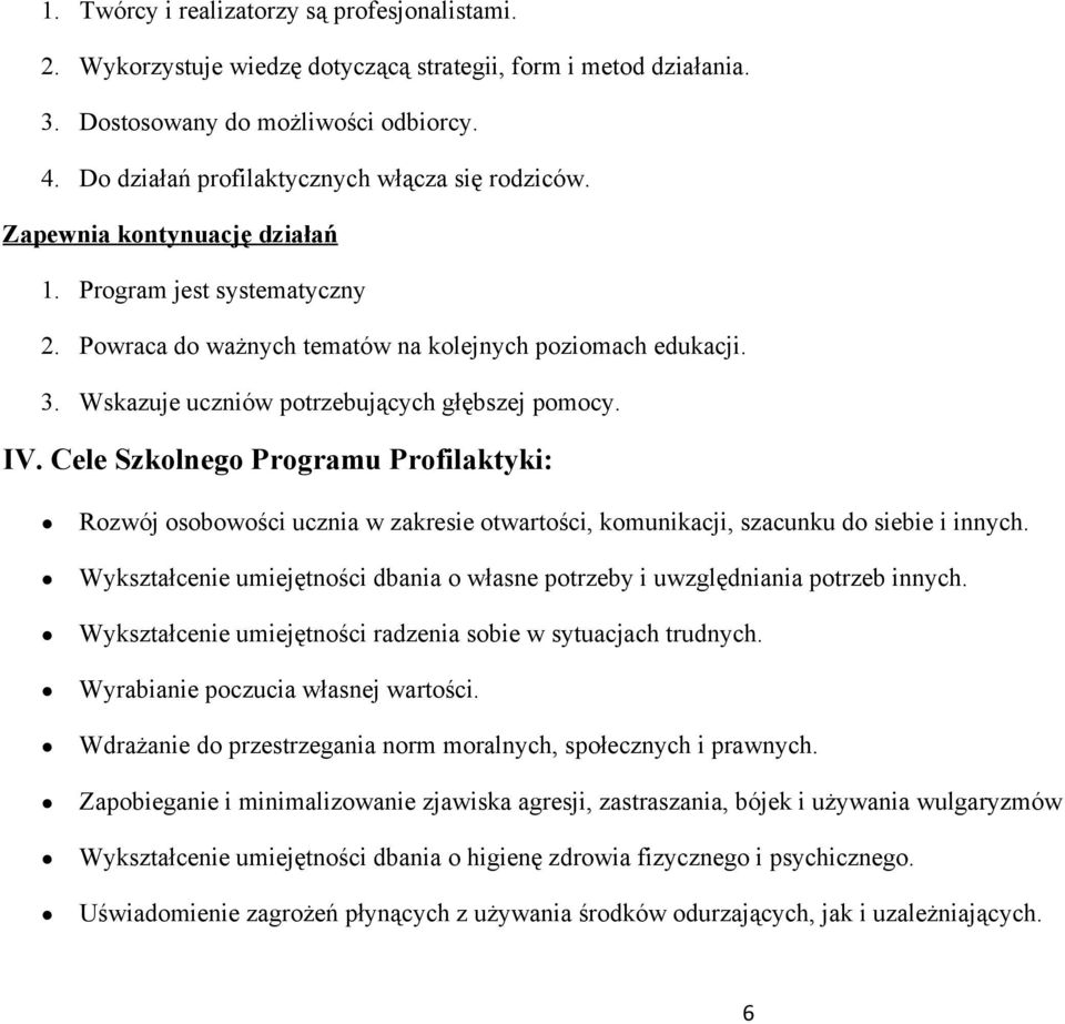 Wskazuje uczniów potrzebujących głębszej pomocy. IV. Cele Szkolnego Programu Profilaktyki: Rozwój osobowości ucznia w zakresie otwartości, komunikacji, szacunku do siebie i innych.