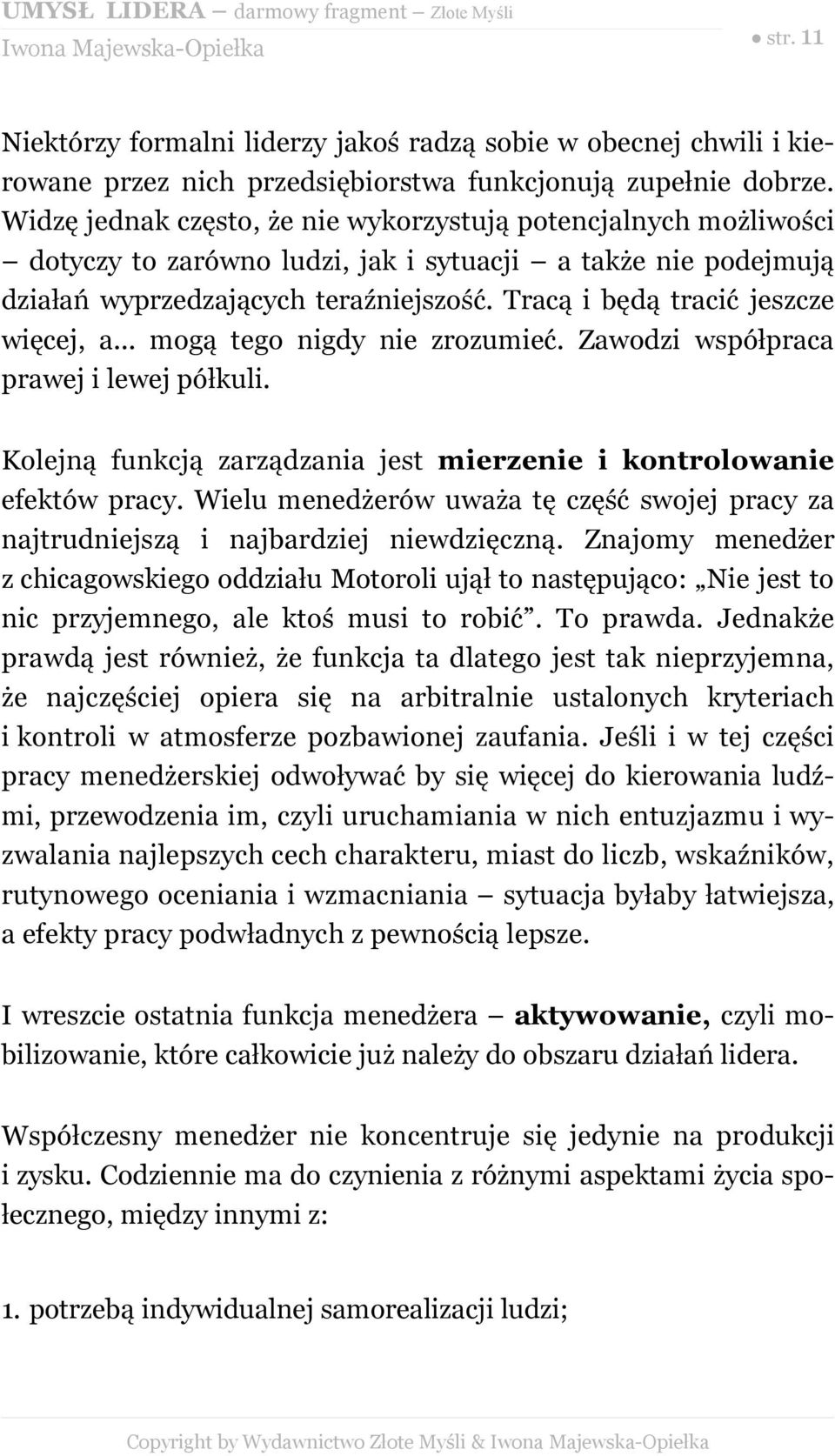 Tracą i będą tracić jeszcze więcej, a... mogą tego nigdy nie zrozumieć. Zawodzi współpraca prawej i lewej półkuli. Kolejną funkcją zarządzania jest mierzenie i kontrolowanie efektów pracy.