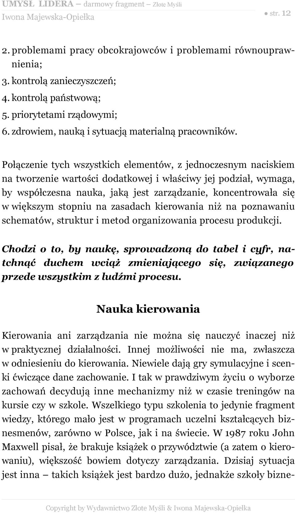 Połączenie tych wszystkich elementów, z jednoczesnym naciskiem na tworzenie wartości dodatkowej i właściwy jej podział, wymaga, by współczesna nauka, jaką jest zarządzanie, koncentrowała się w