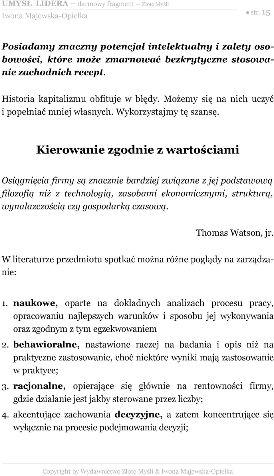 Kierowanie zgodnie z wartościami Osiągnięcia firmy są znacznie bardziej związane z jej podstawową filozofią niż z technologią, zasobami ekonomicznymi, strukturą, wynalazczością czy gospodarką czasową.