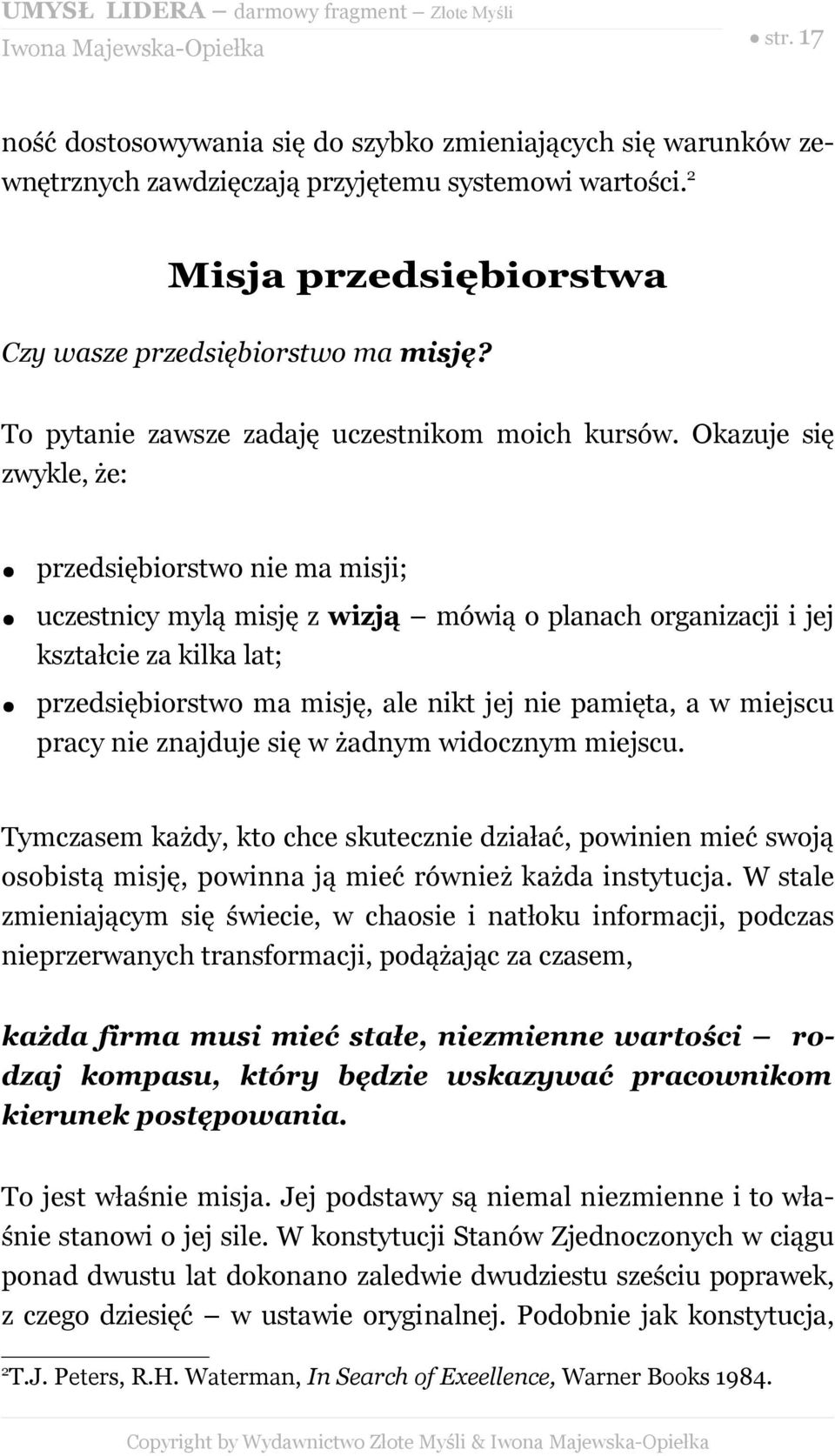 Okazuje się zwykle, że: przedsiębiorstwo nie ma misji; uczestnicy mylą misję z wizją mówią o planach organizacji i jej kształcie za kilka lat; przedsiębiorstwo ma misję, ale nikt jej nie pamięta, a w