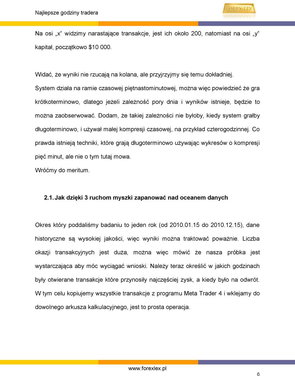 Dodam, że takiej zależności nie byłoby, kiedy system grałby długoterminowo, i używał małej kompresji czasowej, na przykład czterogodzinnej.