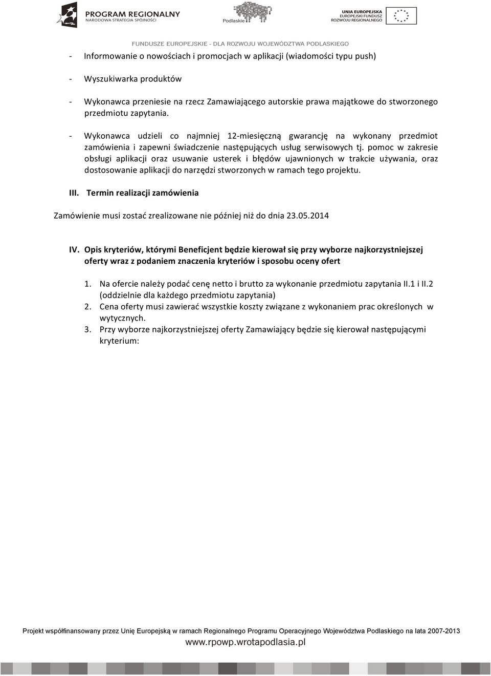 pomoc w zakresie obsługi aplikacji oraz usuwanie usterek i błędów ujawnionych w trakcie używania, oraz dostosowanie aplikacji do narzędzi stworzonych w ramach tego projektu. III.