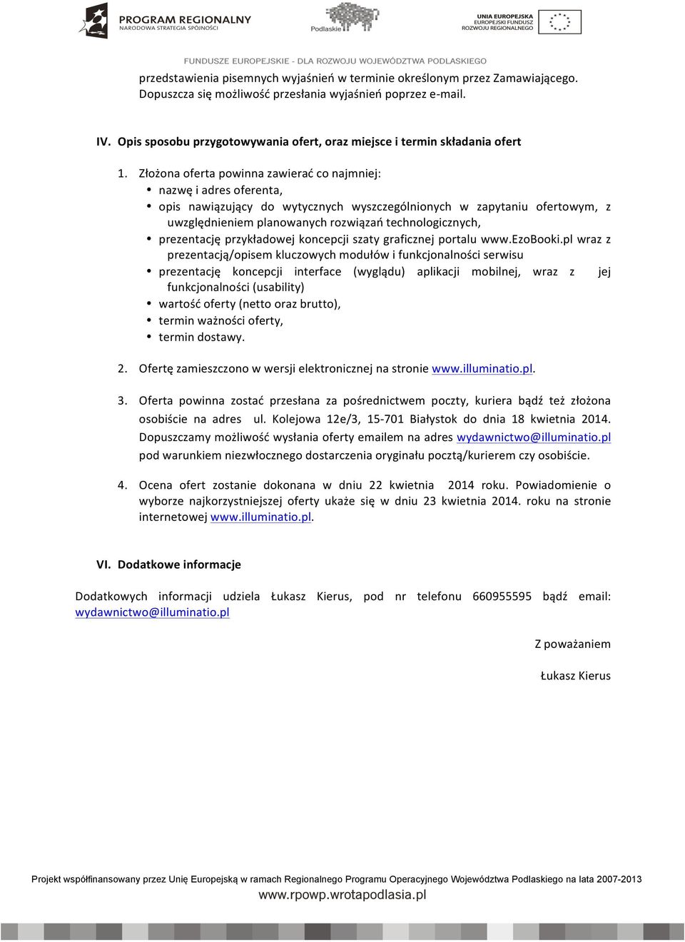 Złożona oferta powinna zawierać co najmniej: nazwę i adres oferenta, opis nawiązujący do wytycznych wyszczególnionych w zapytaniu ofertowym, z uwzględnieniem planowanych rozwiązań technologicznych,